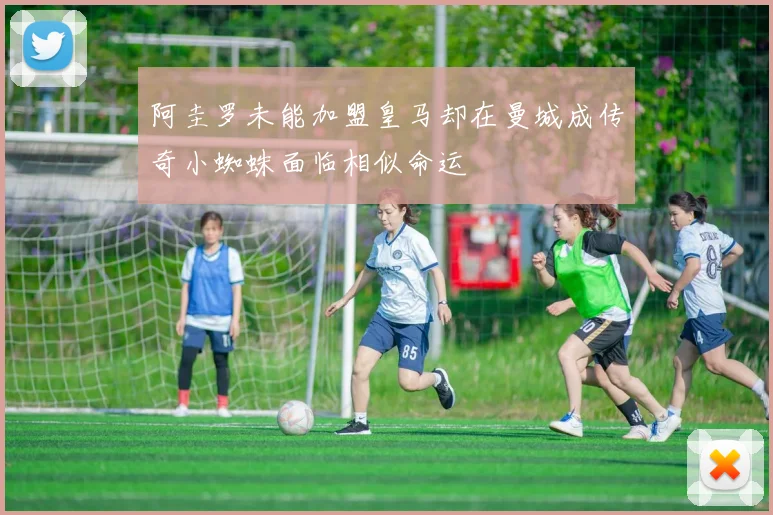阿圭罗未能加盟皇马却在曼城成传奇小蜘蛛面临相似命运